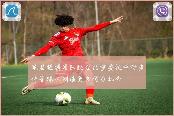 浓眉强调团队配合的重要性呼吁多传导球以创造更多得分机会