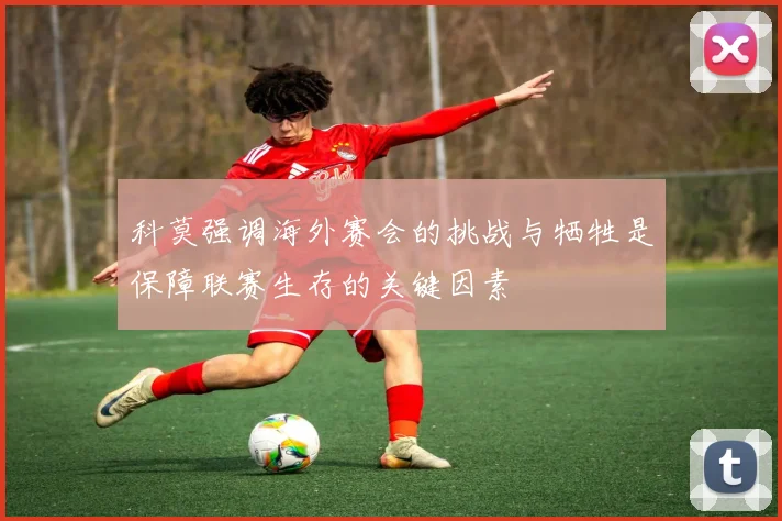 科莫强调海外赛会的挑战与牺牲是保障联赛生存的关键因素
