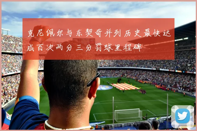 克尼佩尔与东契奇并列历史最快达成百次两分三分罚球里程碑