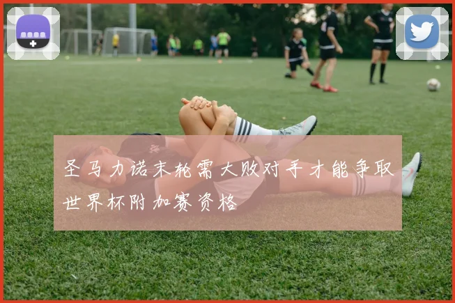 圣马力诺末轮需大败对手才能争取世界杯附加赛资格